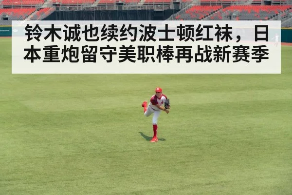 铃木诚也续约波士顿红袜，日本重炮留守美职棒再战新赛季