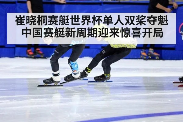 崔晓桐赛艇世界杯单人双桨夺魁 中国赛艇新周期迎来惊喜开局
