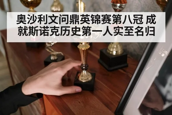 奥沙利文问鼎英锦赛第八冠 成就斯诺克历史第一人实至名归